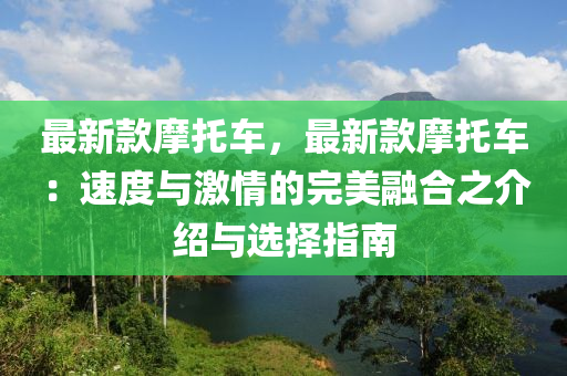 最新款摩托车，最新款摩托车：速度与激情的完美融合之介绍与选择指南