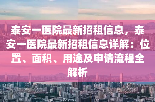 泰安一医院最新招租信息，泰安一医院最新招租信息详解：位置、面积、用途及申请流程全解析
