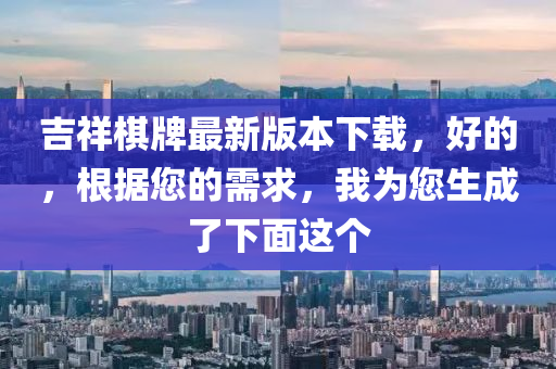 吉祥棋牌最新版本下载，好的，根据您的需求，我为您生成了下面这个