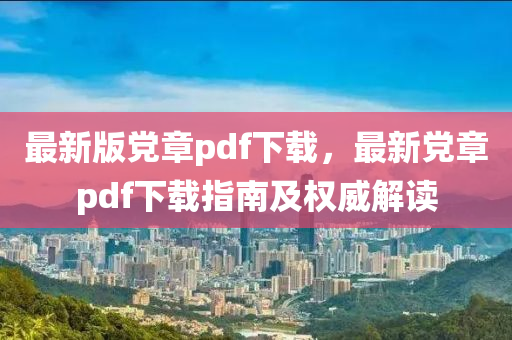 最新版党章pdf下载，最新党章pdf下载指南及权威解读