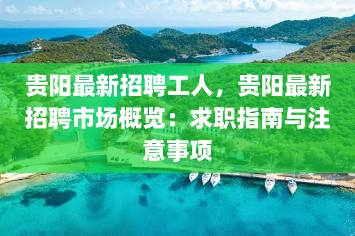 贵阳最新招聘工人，贵阳最新招聘市场概览：求职指南与注意事项