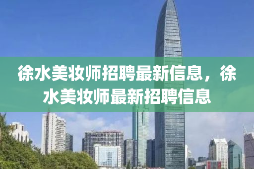 徐水美妆师招聘最新信息，徐水美妆师最新招聘信息