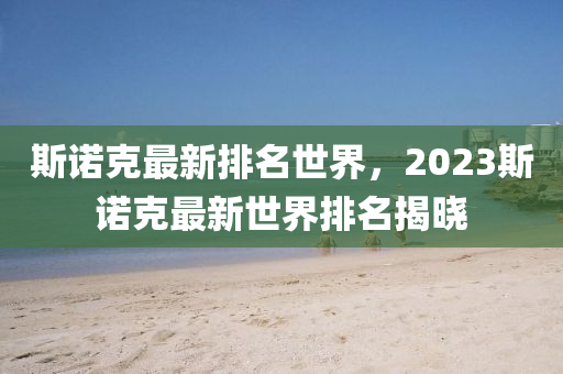 斯诺克最新排名世界，2023斯诺克最新世界排名揭晓