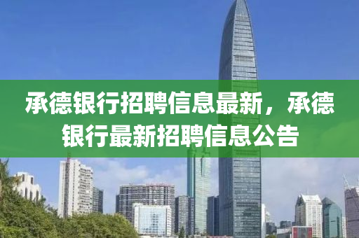 承德银行招聘信息最新，承德银行最新招聘信息公告