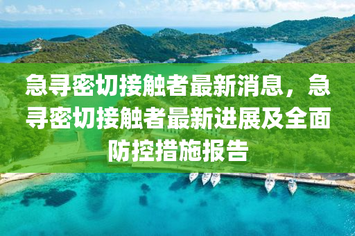 急寻密切接触者最新消息，急寻密切接触者最新进展及全面防控措施报告