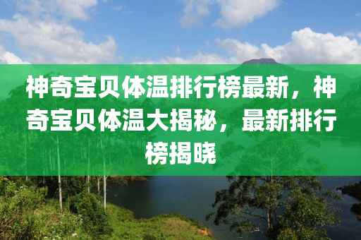 神奇宝贝体温排行榜最新，神奇宝贝体温大揭秘，最新排行榜揭晓