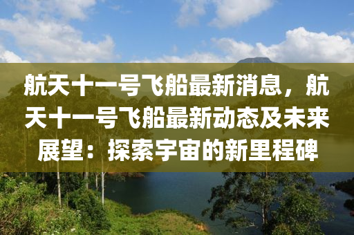 航天十一号飞船最新消息，航天十一号飞船最新动态及未来展望：探索宇宙的新里程碑