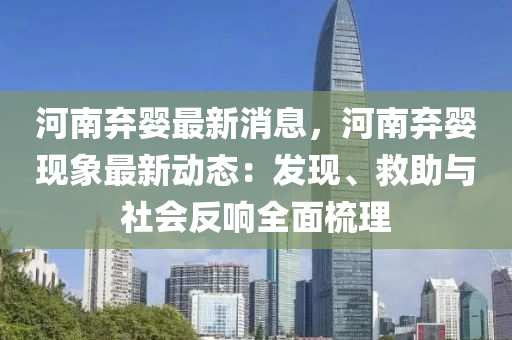 河南弃婴最新消息，河南弃婴现象最新动态：发现、救助与社会反响全面梳理