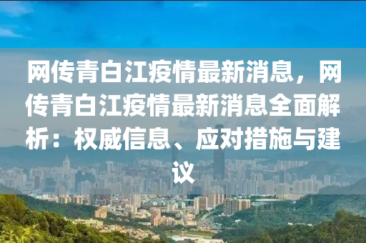 网传青白江疫情最新消息，网传青白江疫情最新消息全面解析：权威信息、应对措施与建议