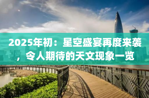 2025年初：星空盛宴再度来袭，令人期待的天文现象一览