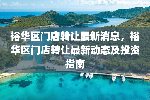 裕华区门店转让最新消息，裕华区门店转让最新动态及投资指南