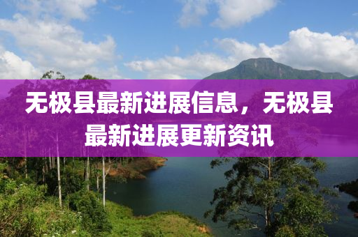无极县最新进展信息，无极县最新进展更新资讯