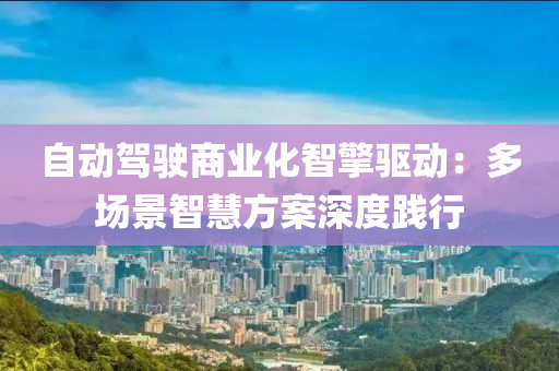 自动驾驶商业化智擎驱动：多场景智慧方案深度践行