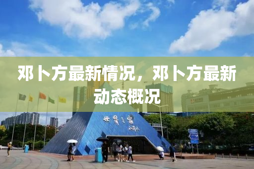 邓卜方最新情况，邓卜方最新动态概况