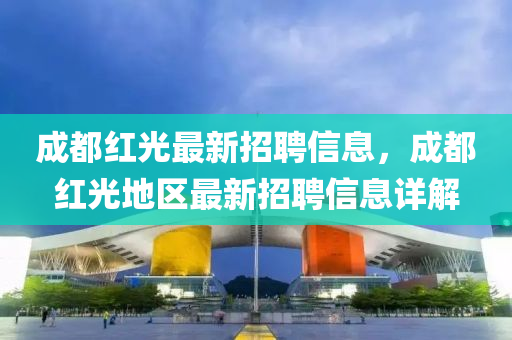 成都红光最新招聘信息，成都红光地区最新招聘信息详解
