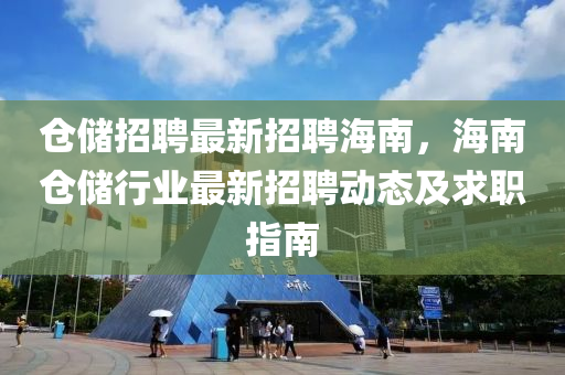 仓储招聘最新招聘海南，海南仓储行业最新招聘动态及求职指南