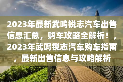 2023年最新武鸣锐志汽车出售信息汇总，购车攻略全解析！，2023年武鸣锐志汽车购车指南，最新出售信息与攻略解析