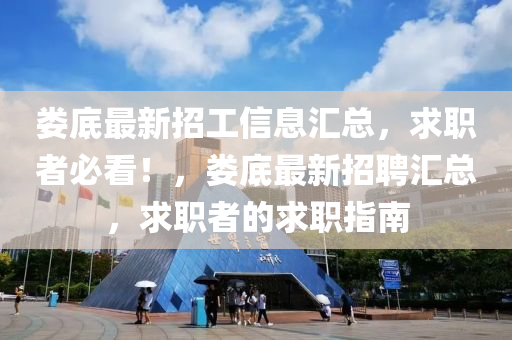 娄底最新招工信息汇总，求职者必看！，娄底最新招聘汇总，求职者的求职指南