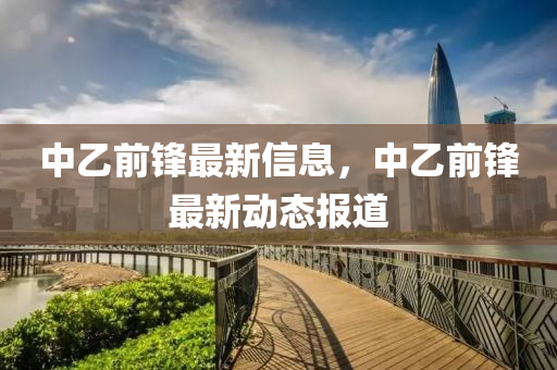 中乙前锋最新信息，中乙前锋最新动态报道