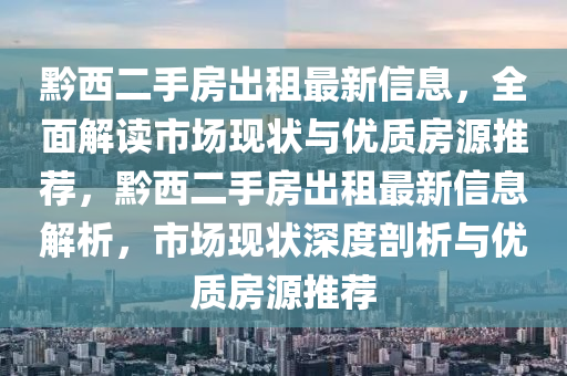 黔西二手房出租最新信息，全面解读市场现状与优质房源推荐，黔西二手房出租最新信息解析，市场现状深度剖析与优质房源推荐