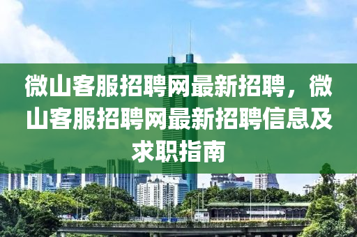 微山客服招聘网最新招聘，微山客服招聘网最新招聘信息及求职指南