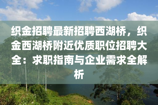 织金招聘最新招聘西湖桥，织金西湖桥附近优质职位招聘大全：求职指南与企业需求全解析