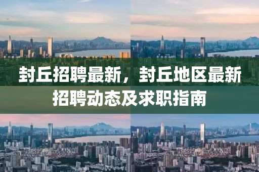 封丘招聘最新，封丘地区最新招聘动态及求职指南