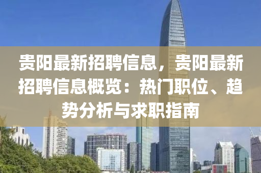 贵阳最新招聘信息，贵阳最新招聘信息概览：热门职位、趋势分析与求职指南