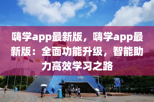 嗨学app最新版，嗨学app最新版：全面功能升级，智能助力高效学习之路