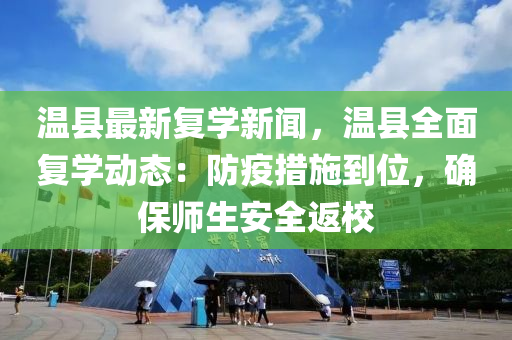 温县最新复学新闻，温县全面复学动态：防疫措施到位，确保师生安全返校