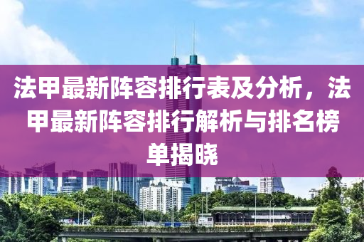 法甲最新阵容排行表及分析，法甲最新阵容排行解析与排名榜单揭晓
