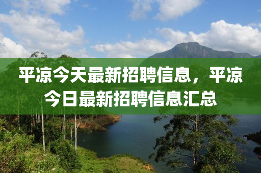平凉今天最新招聘信息，平凉今日最新招聘信息汇总
