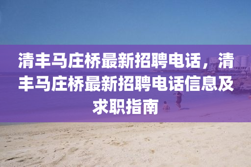 清丰马庄桥最新招聘电话，清丰马庄桥最新招聘电话信息及求职指南