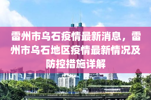 雷州市乌石疫情最新消息，雷州市乌石地区疫情最新情况及防控措施详解