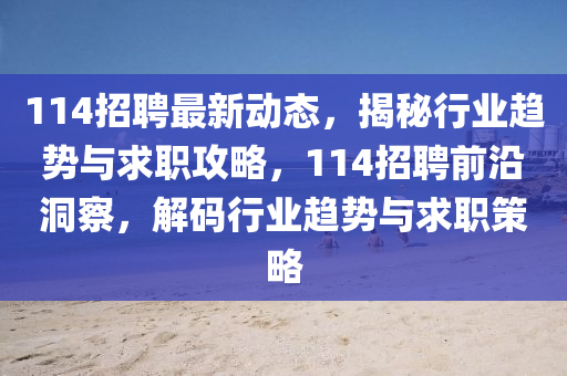 114招聘最新动态，揭秘行业趋势与求职攻略，114招聘前沿洞察，解码行业趋势与求职策略