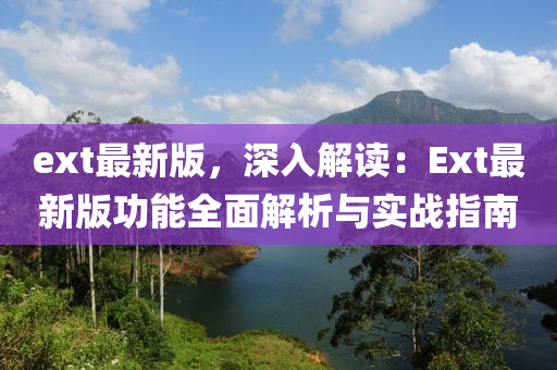 ext最新版，深入解读：Ext最新版功能全面解析与实战指南