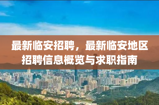 最新临安招聘，最新临安地区招聘信息概览与求职指南