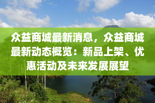 众益商城最新消息，众益商城最新动态概览：新品上架、优惠活动及未来发展展望