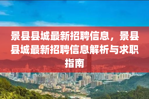 景县县城最新招聘信息，景县县城最新招聘信息解析与求职指南