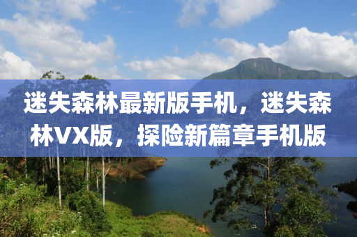 迷失森林最新版手机，迷失森林VX版，探险新篇章手机版