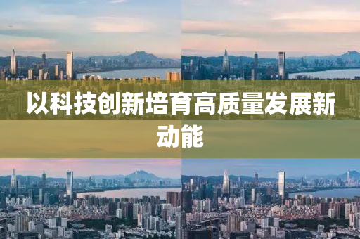 以科技创新培育高质量发展新动能