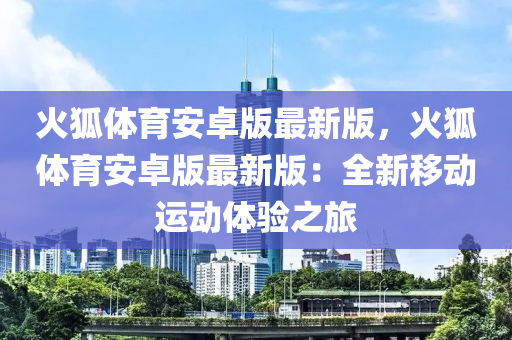 火狐体育安卓版最新版，火狐体育安卓版最新版：全新移动运动体验之旅