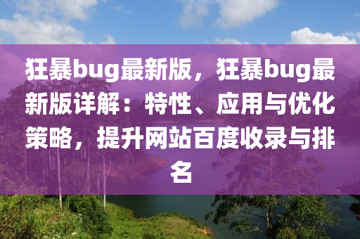 狂暴bug最新版，狂暴bug最新版详解：特性、应用与优化策略，提升网站百度收录与排名