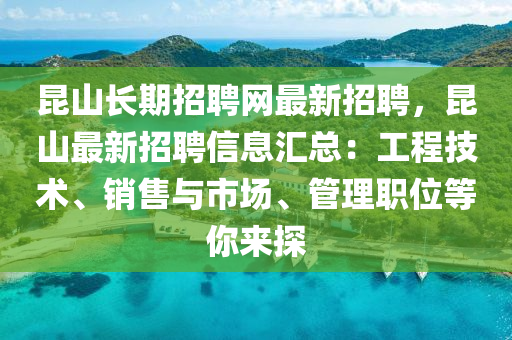 昆山长期招聘网最新招聘，昆山最新招聘信息汇总：工程技术、销售与市场、管理职位等你来探