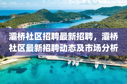 灞桥社区招聘最新招聘，灞桥社区最新招聘动态及市场分析