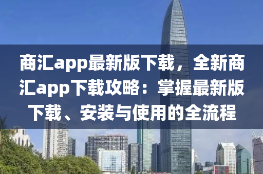 商汇app最新版下载，全新商汇app下载攻略：掌握最新版下载、安装与使用的全流程