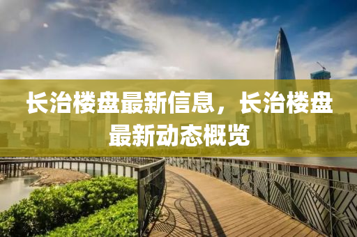 长治楼盘最新信息，长治楼盘最新动态概览