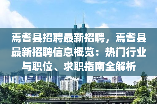 焉耆县招聘最新招聘，焉耆县最新招聘信息概览：热门行业与职位、求职指南全解析