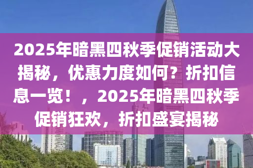 2025年暗黑四秋季促销活动大揭秘，优惠力度如何？折扣信息一览！，2025年暗黑四秋季促销狂欢，折扣盛宴揭秘