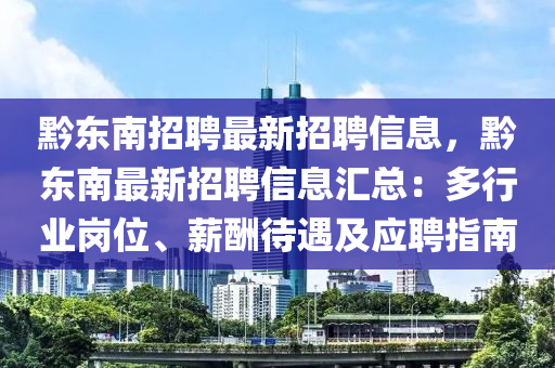 黔东南招聘最新招聘信息，黔东南最新招聘信息汇总：多行业岗位、薪酬待遇及应聘指南